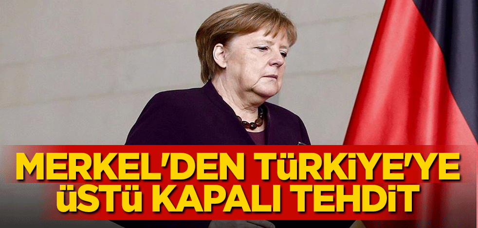 Merkel'den Türkiye'ye üstü kapalı tehdit