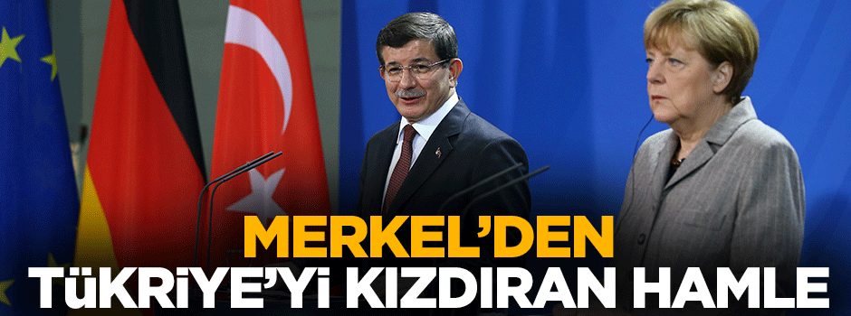 Merkel'den Türkiye'yi kızdıran hamle
