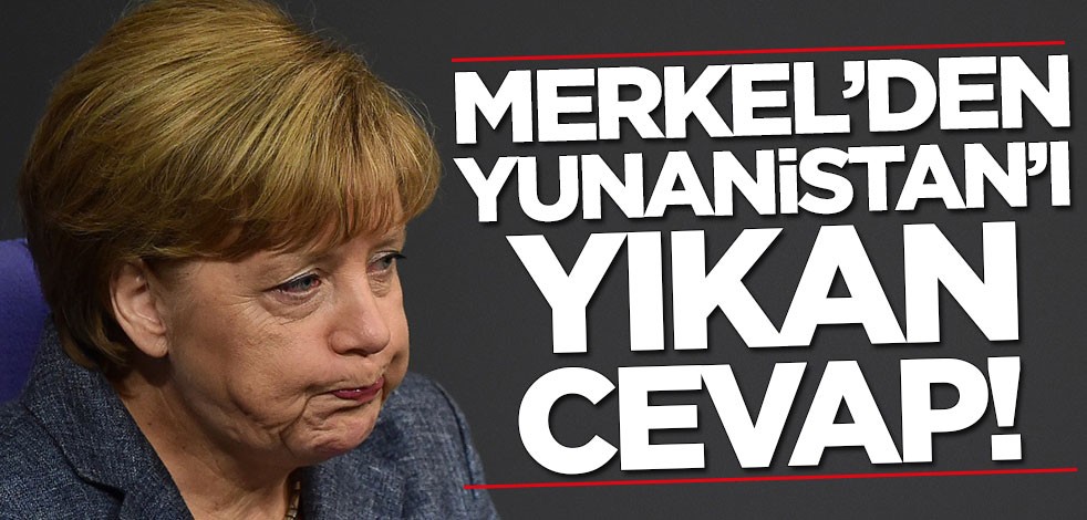 Merkel'den Yunanistan'ı yıkan cevap