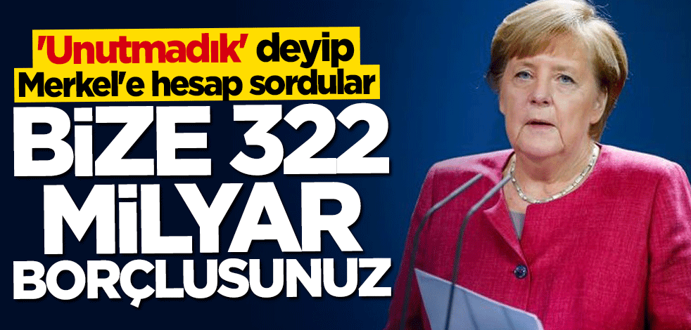 Merkel'e böyle hesap sordular: Bize 332 milyar borçlusunuz