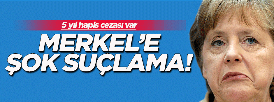 Merkel'e şok suçlama!