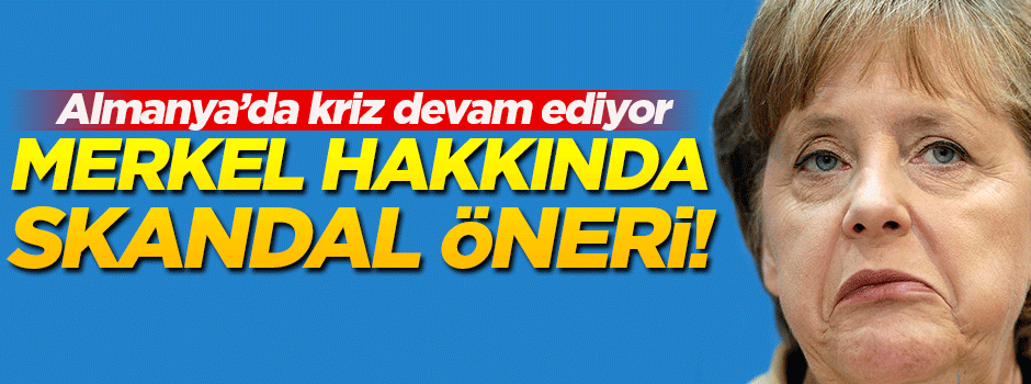 'Merkel'in deli gömleği giydirilip görevden alınması gerek'