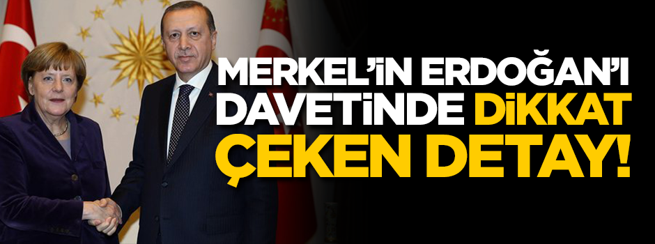 Merkel'in Erdoğan'ı davetinde dikkat çeken detay