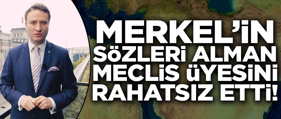Merkel’in sözleri Alman Meclis Üyesini rahatsız etti