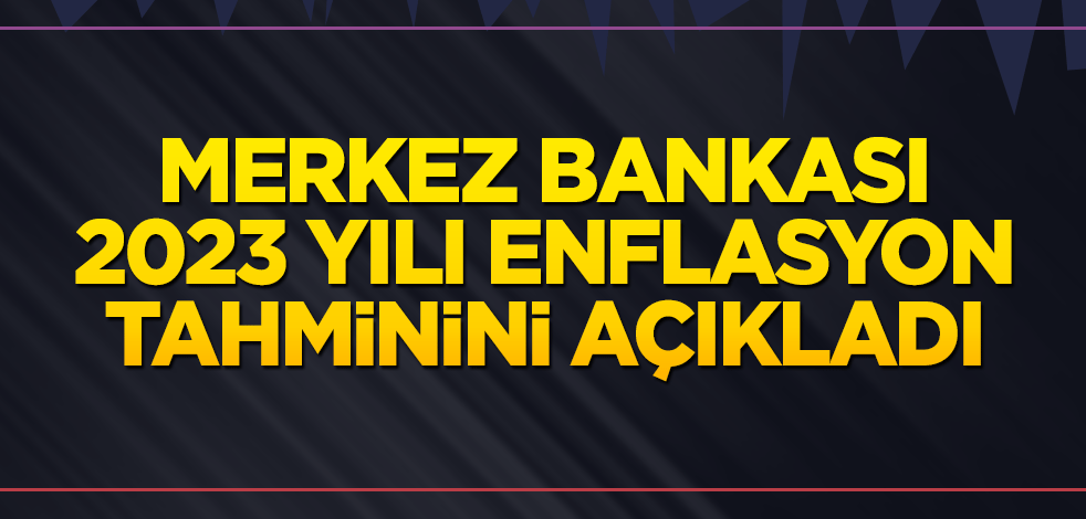 Merkez Bankası 2023 yılı enflasyon tahminini açıkladı
