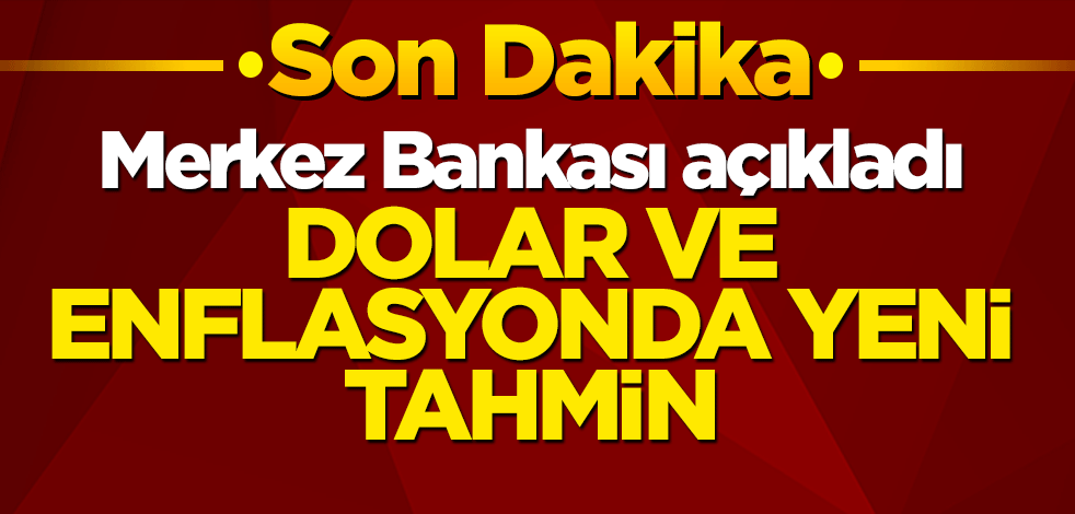 Merkez Bankası açıkladı! Dolar ve enflasyonda yeni tahmin