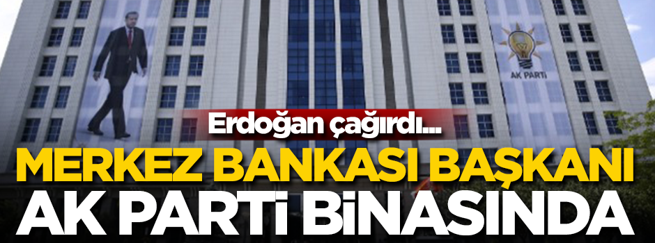 Merkez Bankası Başkanı AK Parti binasında