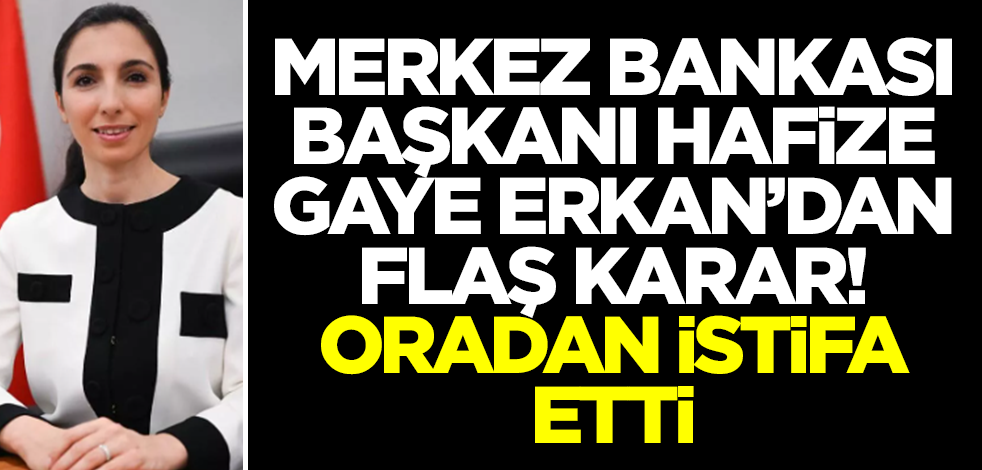 Merkez Bankası Başkanı Hafize Gaye Erkan'dan flaş karar! ABD'liler istifa ettiğini duyurdu