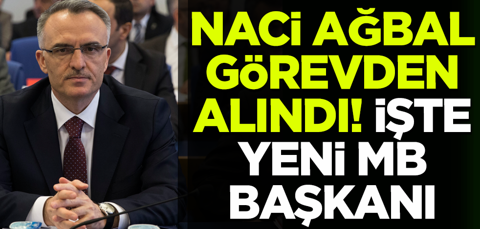 Merkez Bankası Başkanı Naci Ağbal yerine Şahap Kavcıoğlu getirildi!