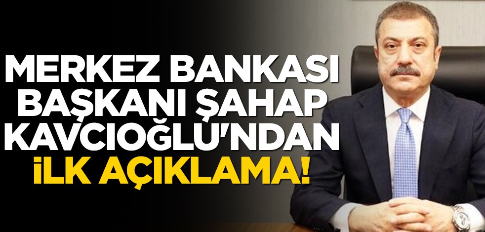 Merkez Bankası Başkanı Şahap Kavcıoğlu'ndan ilk açıklama!