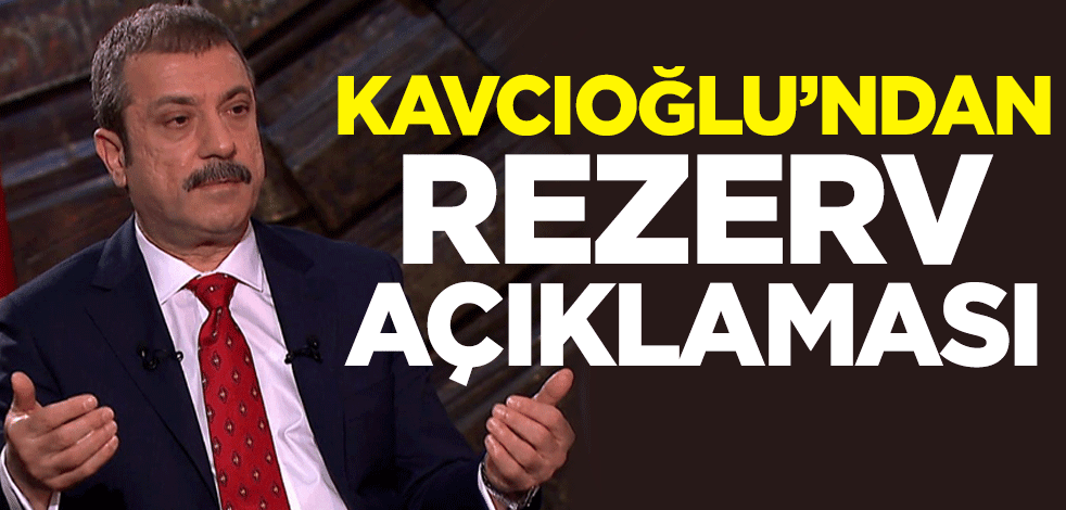 Merkez Bankası Başkanı Şahap Kavcıoğlu'ndan rezerv açıklaması