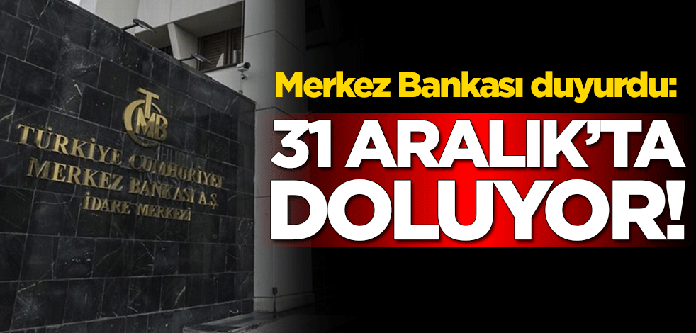 Merkez Bankası duyurdu: 31 Aralık'ta doluyor