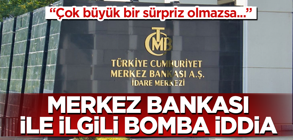 Merkez Bankası ile ilgili bomba iddia! "Çok büyük bir sürpriz olmazsa..."
