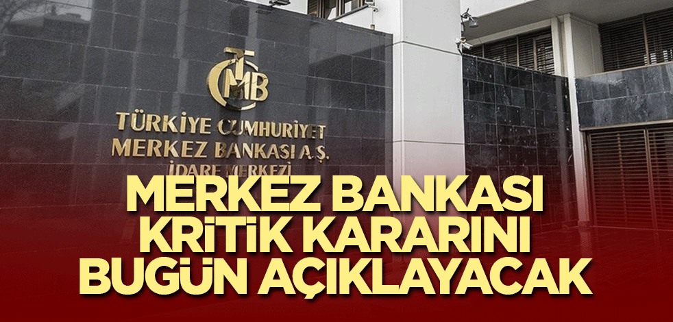 Merkez Bankası kritik kararını bugün açıklayacak