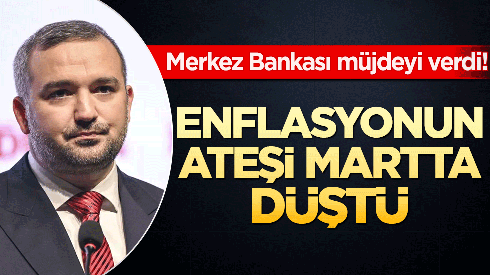 Merkez Bankası müjdeyi verdi! Enflasyonun ateşi martta düştü!