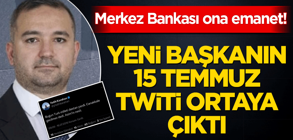 Merkez Bankası ona emanet! Yeni başkanın 15 Temmuz twiti ortaya çıktı