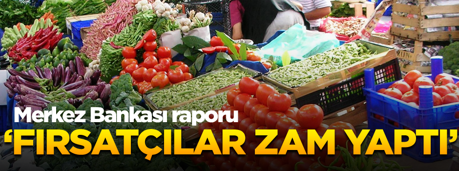 Merkez Bankası raporu: Fırsatçılar zam yaptı
