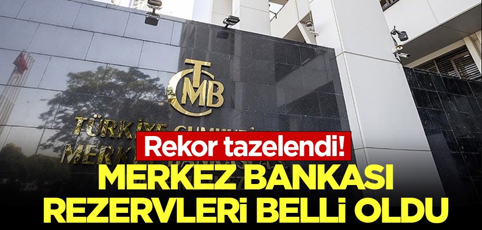 Merkez Bankası rezervleri açıklandı: Rekor tazelendi!