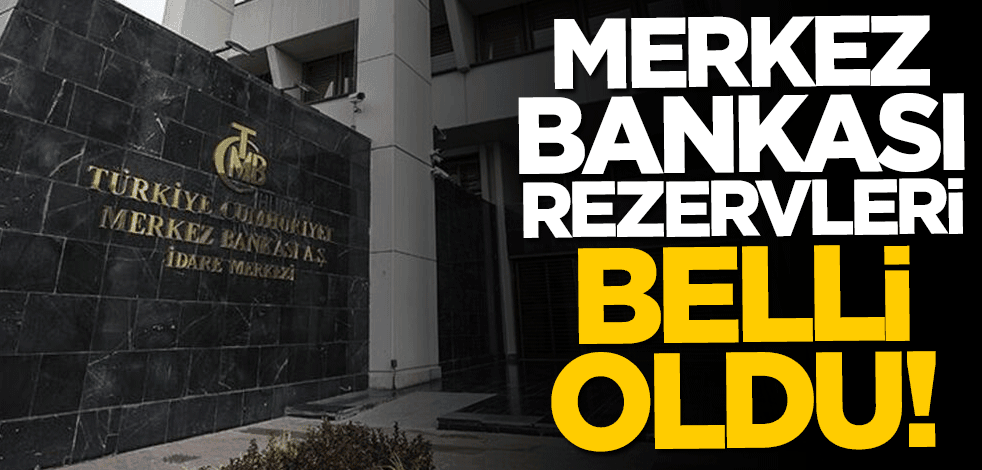 Merkez Bankası rezervleri belli oldu