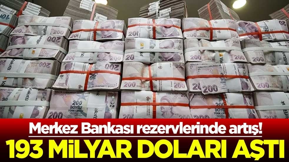 Merkez Bankası rezervlerinde artış! 193 milyar doları aştı