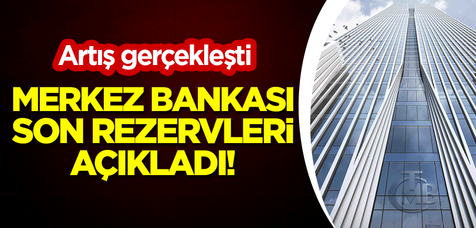 Merkez Bankası son rezervleri açıkladı! Artış gerçekleşti