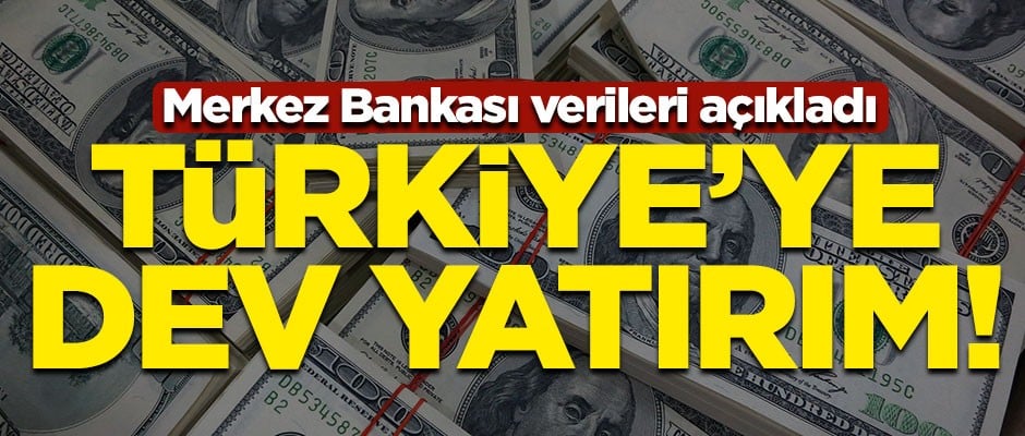 Merkez Bankası verileri açıkladı! Türkiye'ye o ülkelerden dev yatırım