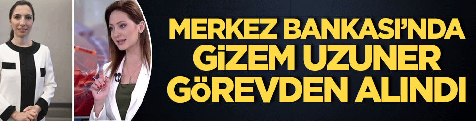 Merkez Bankası'nda Gizem Uzuner görevden alındı