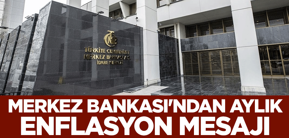Merkez Bankası'ndan aylık enflasyon mesajı