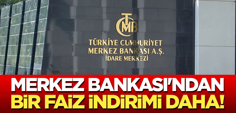 Merkez Bankası'ndan bir faiz indirimi daha!