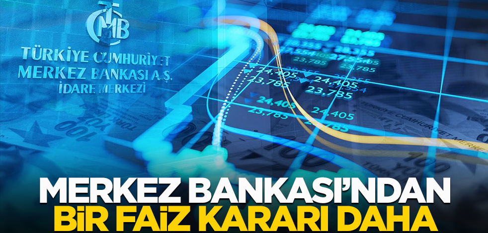 Merkez Bankası'ndan bir faiz kararı daha