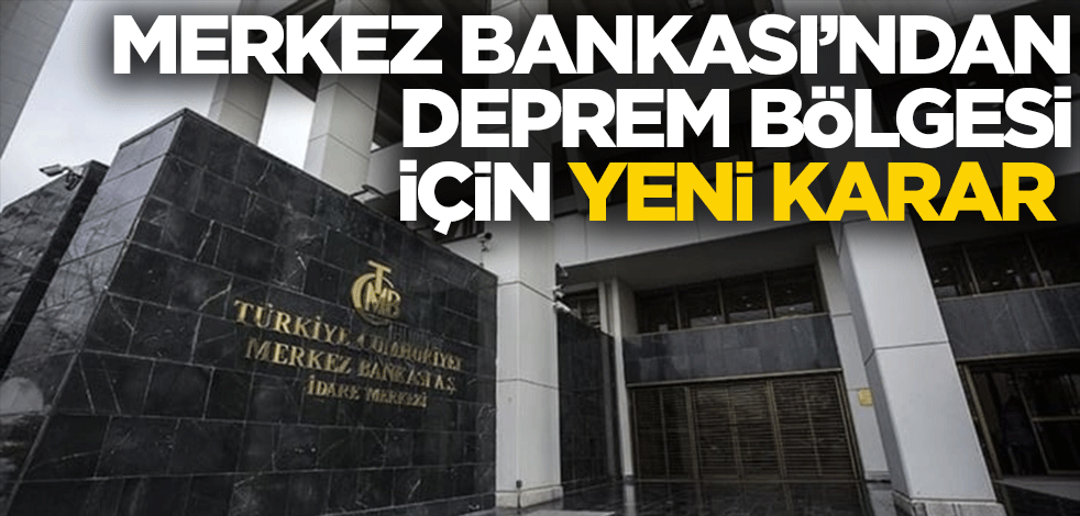 Merkez Bankası'ndan deprem bölgesi için yeni karar