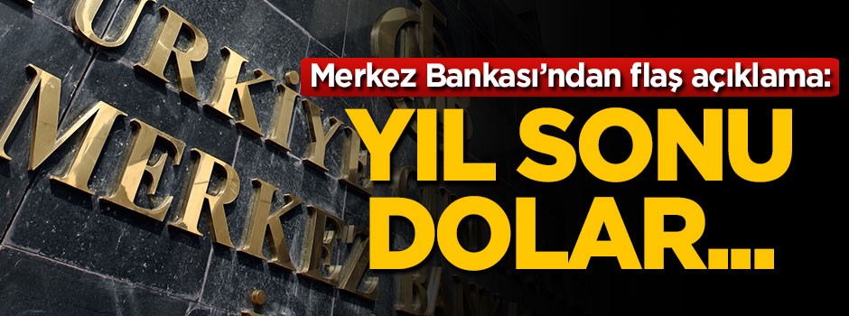 Merkez Bankası'ndan flaş açıklama: Yıl sonu dolar...
