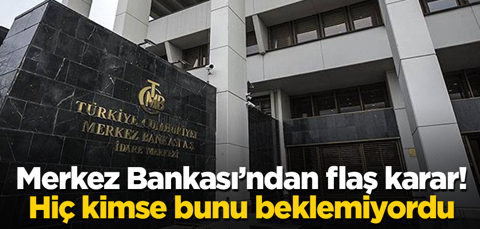 Merkez Bankası'ndan flaş karar! Hiç kimse bunu beklemiyordu