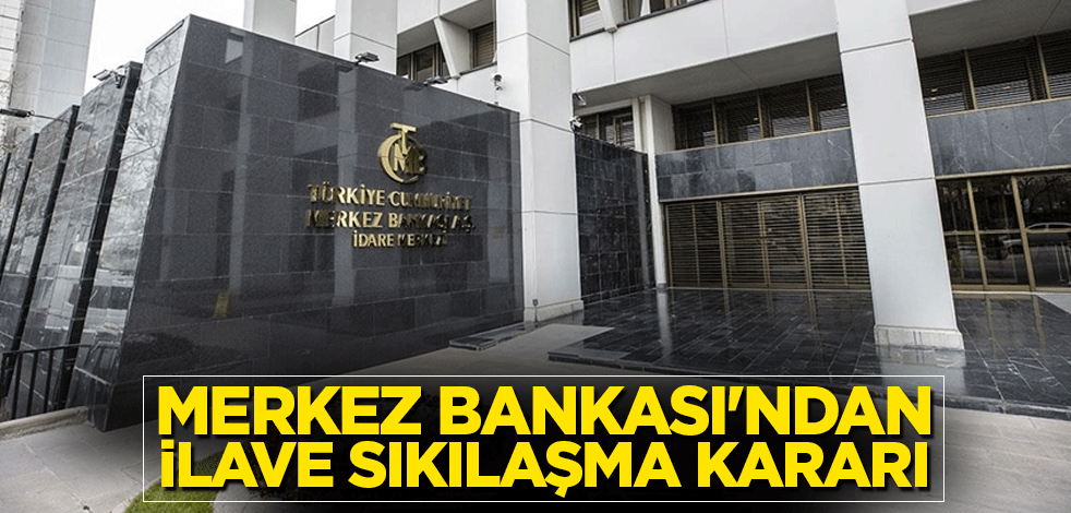 Merkez Bankası'ndan ilave sıkılaşma kararı