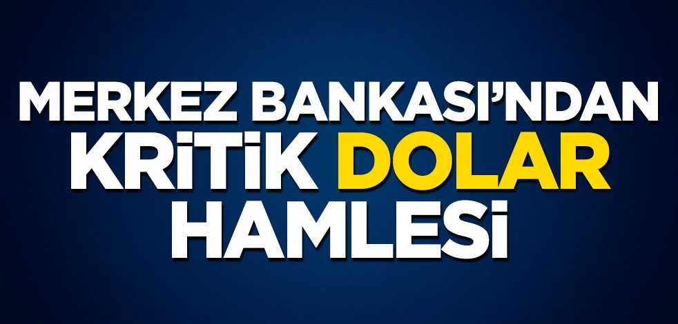Merkez Bankası'ndan kritik dolar hamlesi