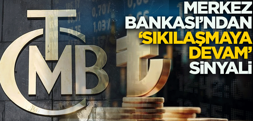 Merkez Bankasından "sıkılaşmaya devam" sinyali