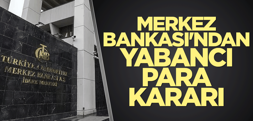 Merkez Bankası'ndan yabancı para kararı
