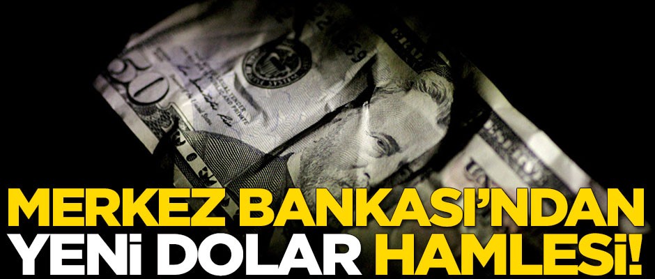 Merkez Bankası'ndan yeni dolar hamlesi