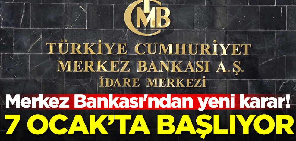 Merkez Bankası'ndan yeni karar! 7 Ocak'ta başlıyor