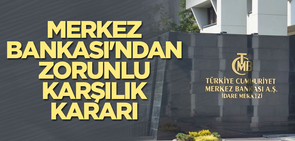 Merkez Bankası'ndan zorunlu karşılık kararı