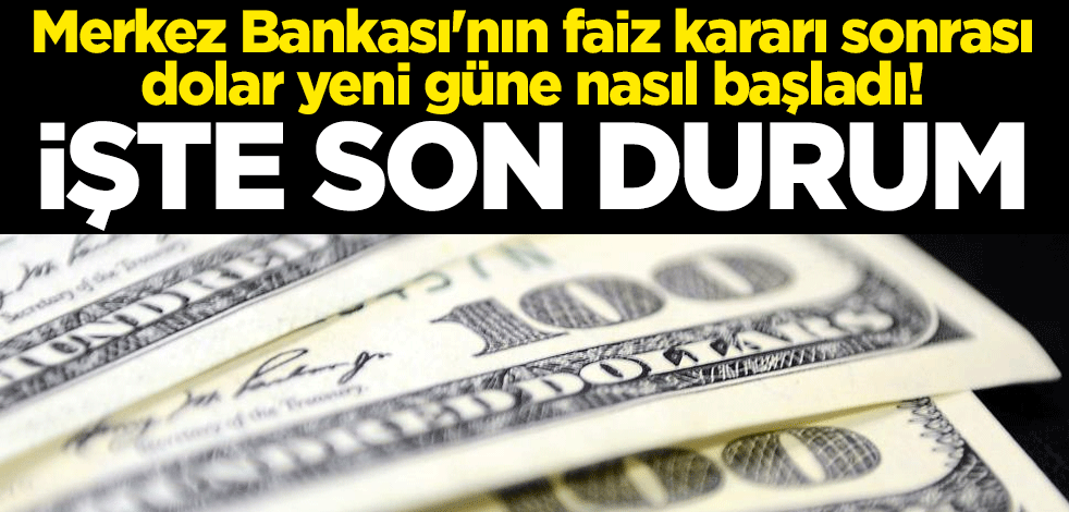 Merkez Bankası'nın faiz kararı sonrası dolar yeni güne nasıl başladı! İşte son durum