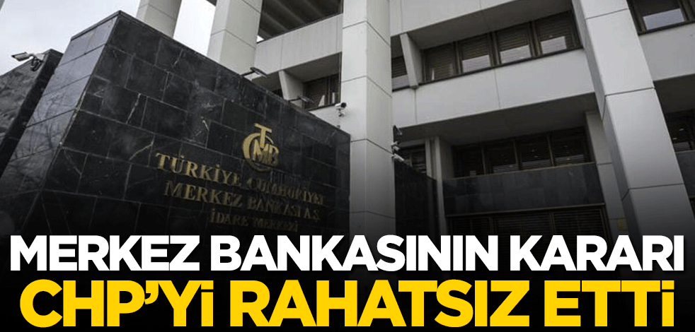Merkez Bankasının kararı CHP'yi rahatsız etti