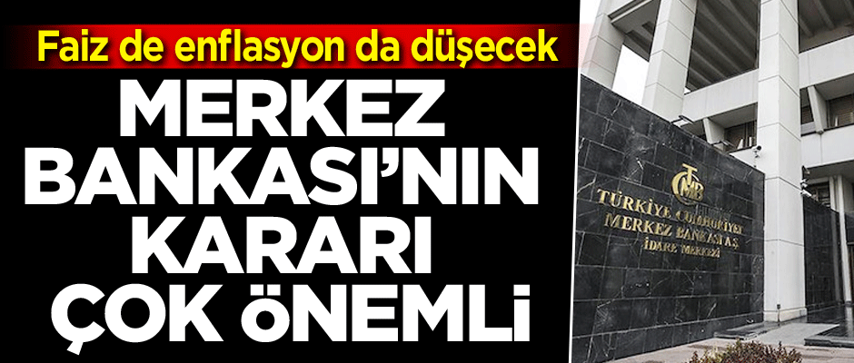 Merkez Bankası’nın kararı çok önemli… Faiz de enflasyon da düşecek