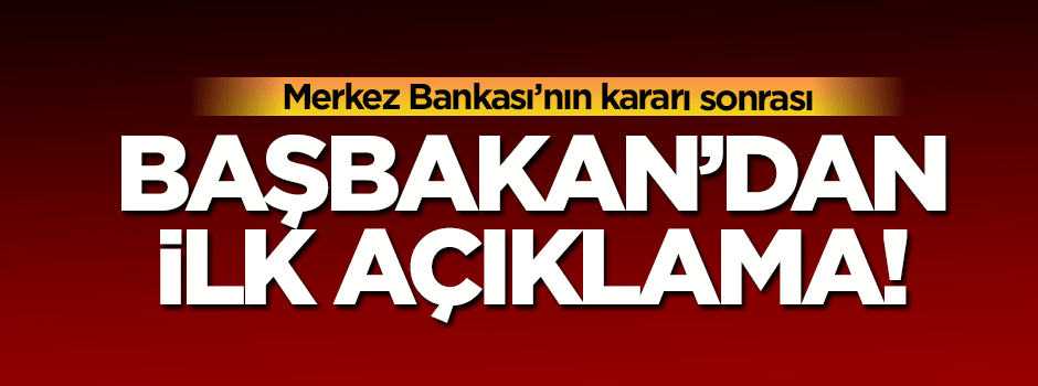 Merkez Bankası'nın kararına Başbakan'dan açıklama