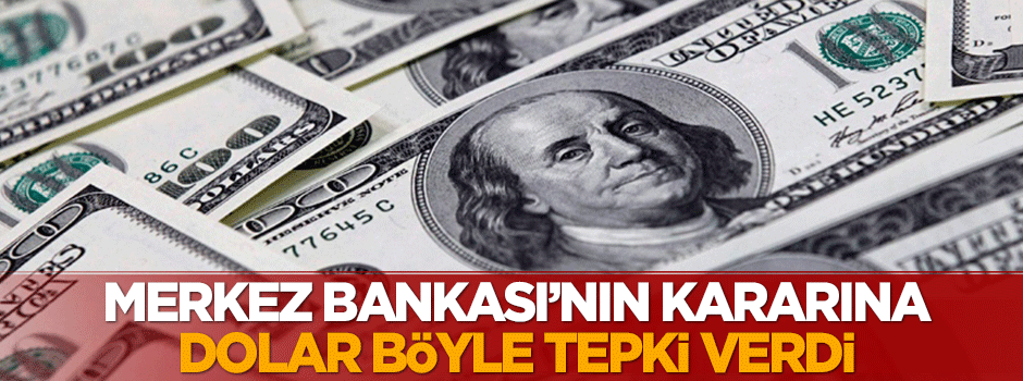 Merkez Bankası'nın kararına dolar böyle tepki verdi