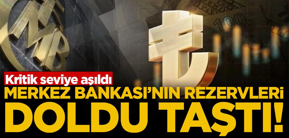 Merkez Bankası'nın rezervleri doldu taştı! Kritik seviye aşıldı