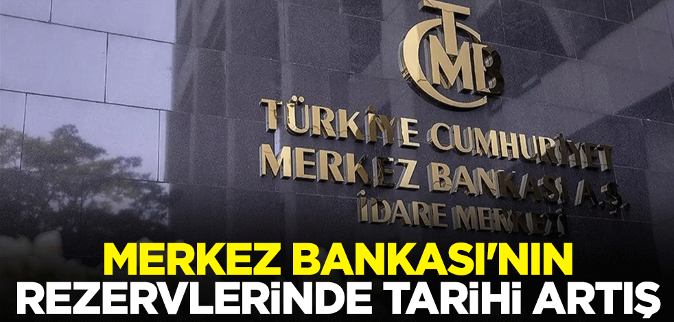 Merkez Bankası'nın rezervlerinde tarihi artış