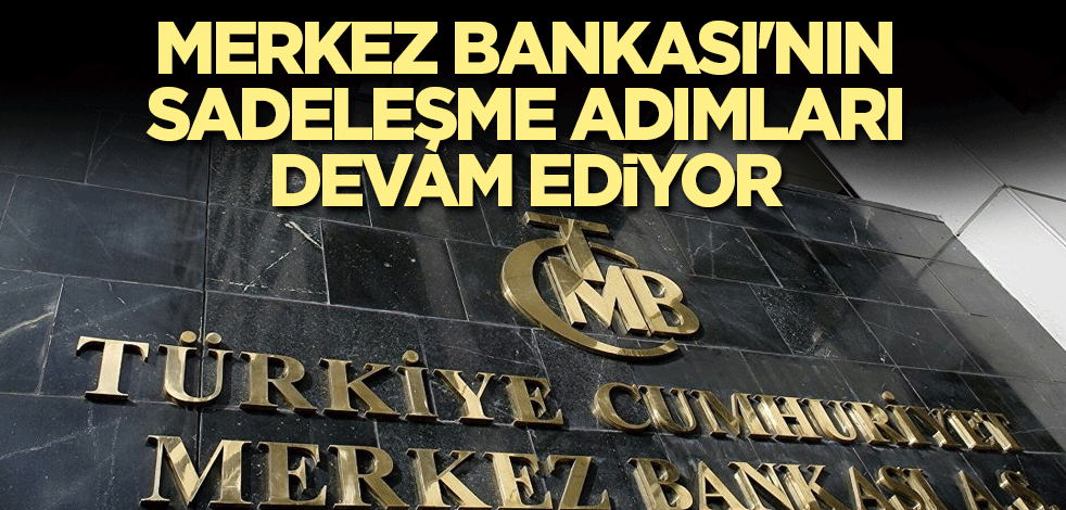 Merkez Bankası'nın sadeleşme adımları devam ediyor