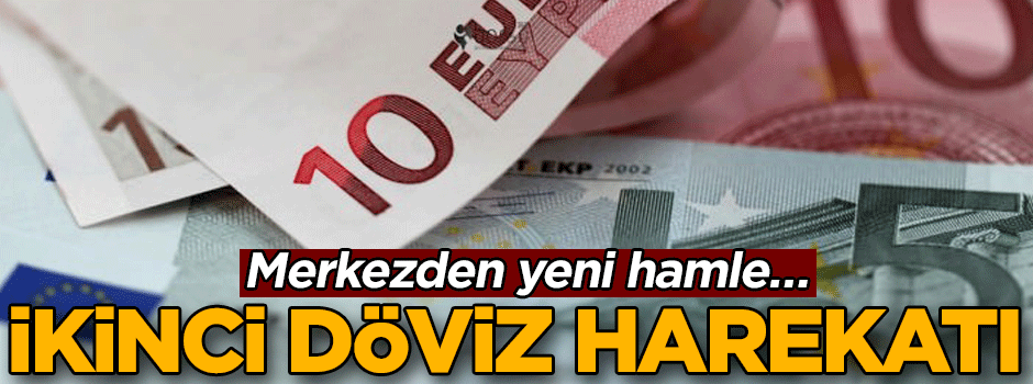 Merkezden yeni hamle… İkinci döviz harekatı