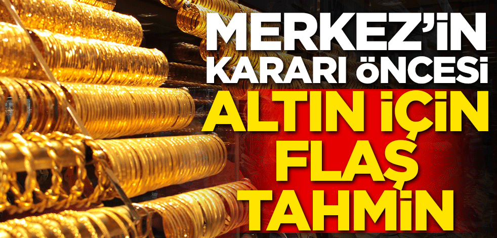 Merkez'in kararı öncesi altın için flaş tahmin!